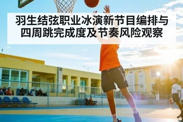 羽生结弦职业冰演新节目编排与四周跳完成度及节奏风险观察 | kaiyun